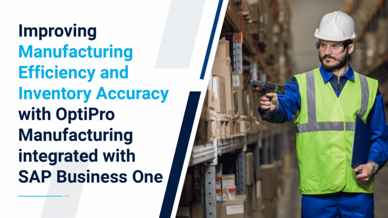 Improving Manufacturing Efficiency and Inventory Accuracy with OptiPro Manufacturing integrated with SAP Business One